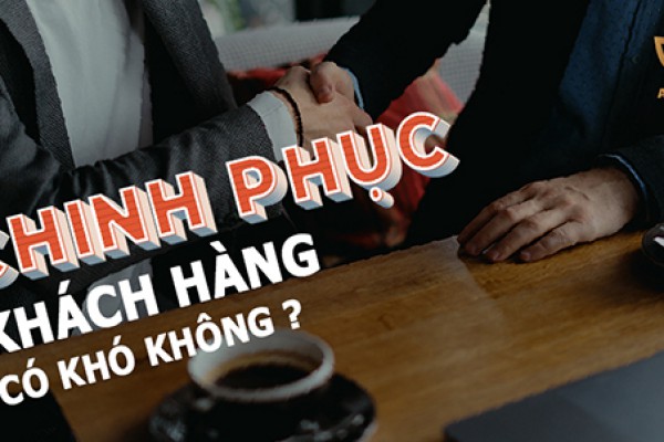 CHINH PHỤC KHÁCH HÀNG CÓ KHÓ KHÔNG